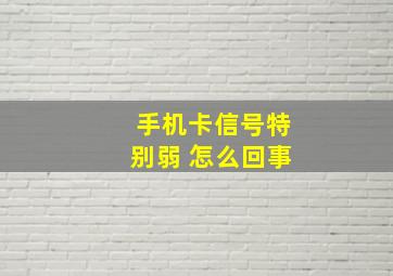 手机卡信号特别弱 怎么回事